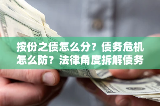 济南按份之债怎么分？债务危机怎么防？法律角度拆解债务分配与风险自保指南