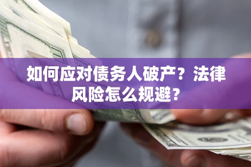 济南如何应对债务人破产？法律风险怎么规避？