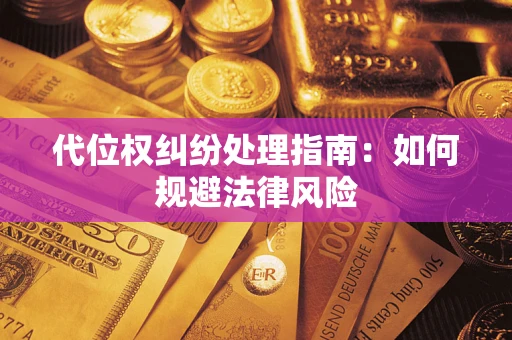 济南代位权纠纷处理指南:如何规避法律风险 济南代位权纠纷处理指南:如何规避法律风险