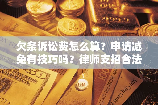 济南欠条诉讼费怎么算？申请减免有技巧吗？律师支招合法省钱