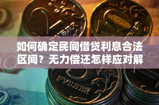 济南如何确定民间借贷利息合法区间？无力偿还怎样应对解决法门？