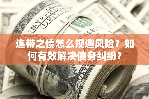 济南连带之债怎么规避风险？如何有效解决债务纠纷？