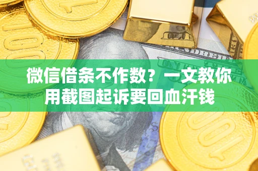 济南微信借条不作数？一文教你用截图起诉要回血汗钱