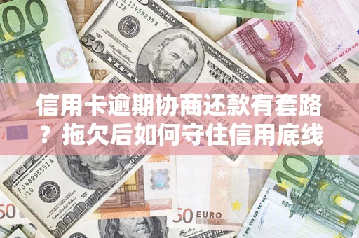 济南信用卡逾期协商还款有套路？拖欠后如何守住信用底线？