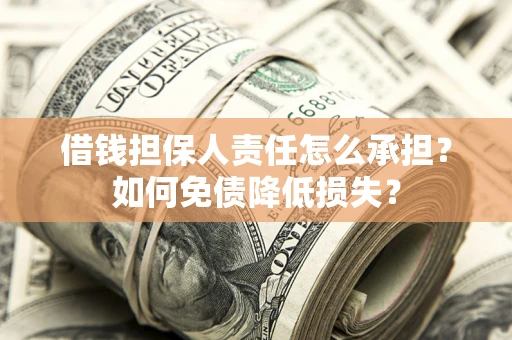 济南借钱担保人责任怎么承担？如何免债降低损失？