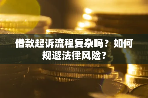 济南借款起诉流程复杂吗？如何规避法律风险？