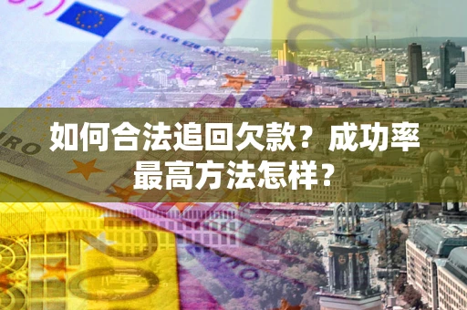 济南如何合法追回欠款？成功率最高方法怎样？