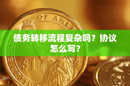 济南债务转移流程复杂吗？协议怎么写？