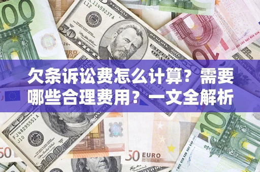 济南欠条诉讼费怎么计算？需要哪些合理费用？一文全解析