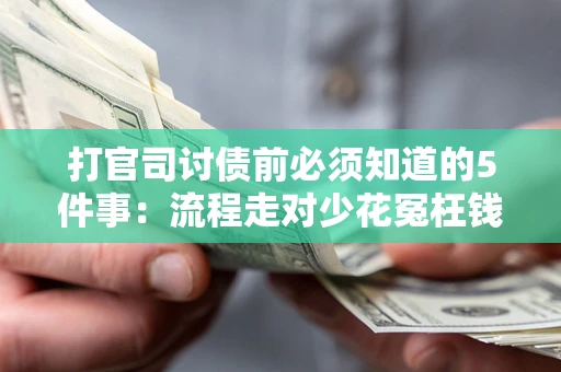 济南打官司讨债前必须知道的5件事：流程走对少花冤枉钱