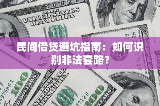 济南民间借贷避坑指南：如何识别非法套路？
