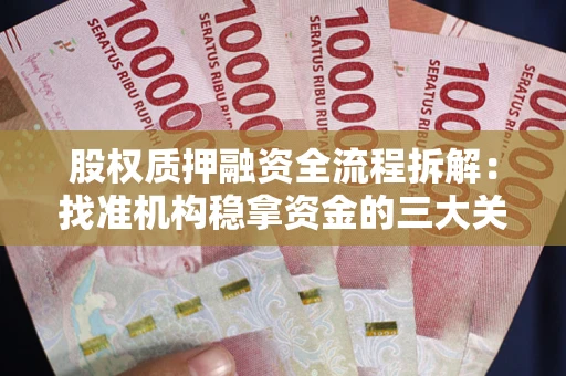 济南股权质押融资全流程拆解：找准机构稳拿资金的三大关键
