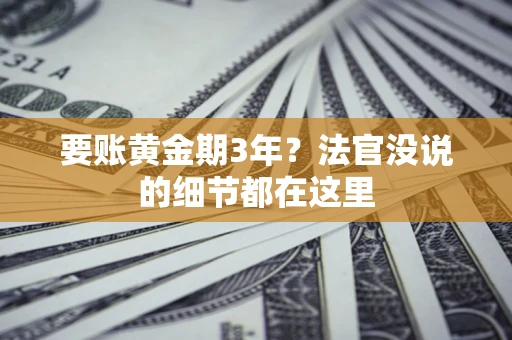 济南要账黄金期3年？法官没说的细节都在这里