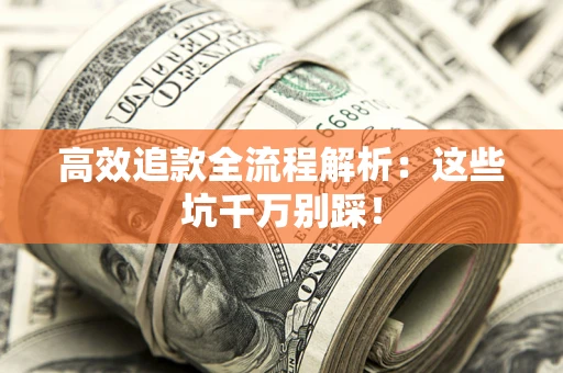 济南高效追款全流程解析：这些坑千万别踩！