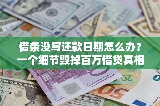 济南借条没写还款日期怎么办？一个细节毁掉百万借贷真相
