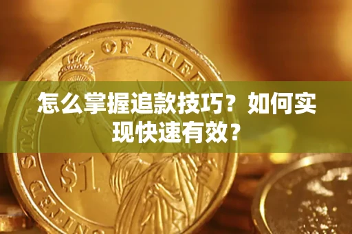 济南怎么掌握追款技巧？如何实现快速有效？