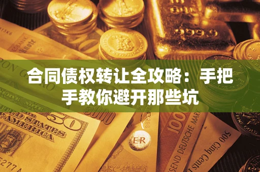 济南合同债权转让全攻略：手把手教你避开那些坑