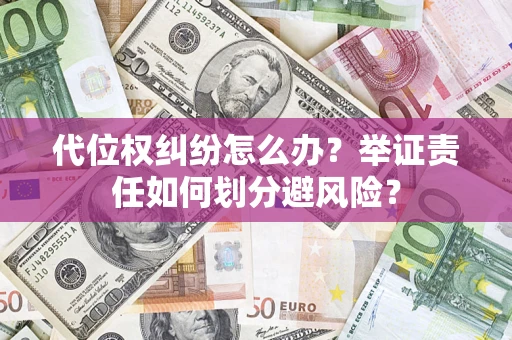 济南代位权纠纷怎么办？举证责任如何划分避风险？