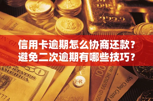 济南信用卡逾期怎么协商还款？避免二次逾期有哪些技巧？