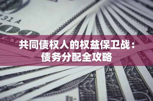 济南共同债权人的权益保卫战：债务分配全攻略