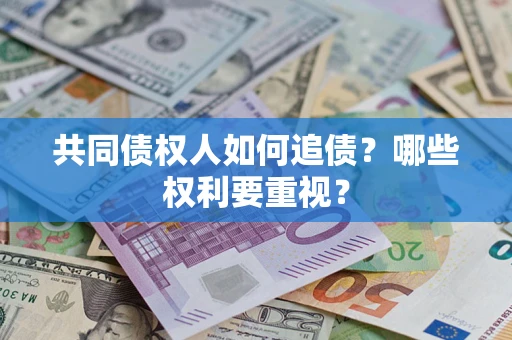 济南共同债权人如何追债？哪些权利要重视？