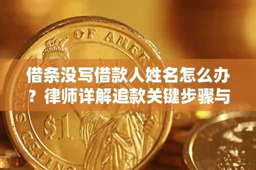 济南借条没写借款人姓名怎么办？律师详解追款关键步骤与证据链构建