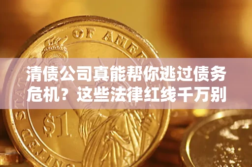 济南清债公司真能帮你逃过债务危机？这些法律红线千万别踩