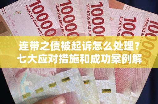 济南连带之债被起诉怎么处理？七大应对措施和成功案例解析