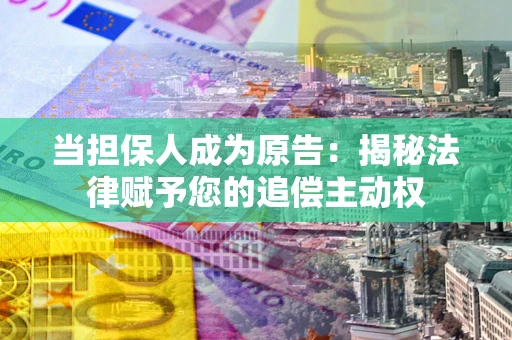 济南当担保人成为原告:揭秘法律赋予您的追偿主动权 济南当担保人成为原告:揭秘法律赋予您的追偿主动权