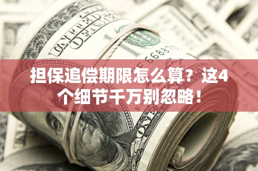 济南担保追偿期限怎么算?这4个细节千万别忽略! 济南担保追偿期限怎么算?这4个细节千万别忽略!