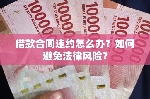 济南借款合同违约怎么办？如何避免法律风险？