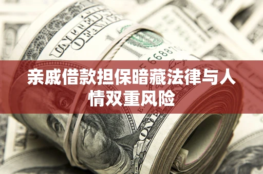 济南亲戚借款担保暗藏法律与人情双重风险