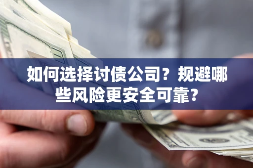 济南如何选择讨债公司？规避哪些风险更安全可靠？