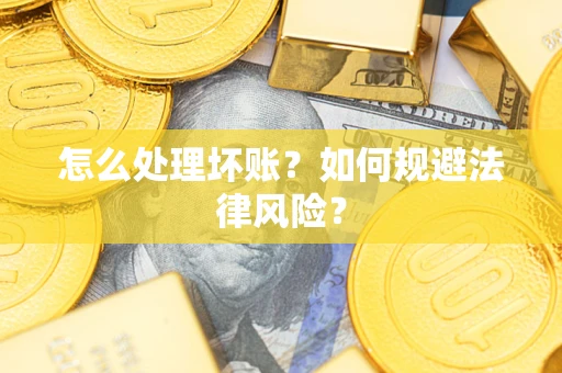 济南怎么处理坏账？如何规避法律风险？