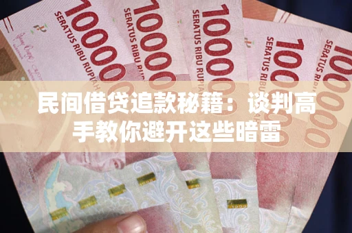 济南民间借贷追款秘籍：谈判高手教你避开这些暗雷