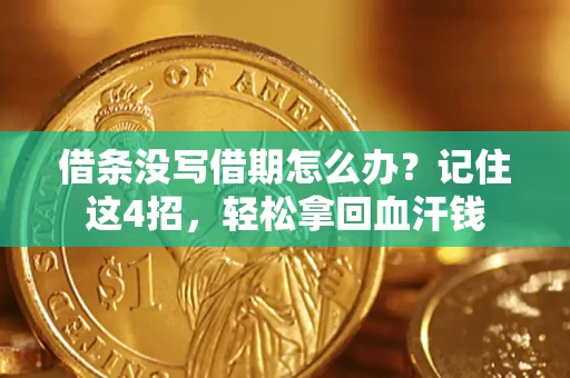 济南借条没写借期怎么办？记住这4招，轻松拿回血汗钱