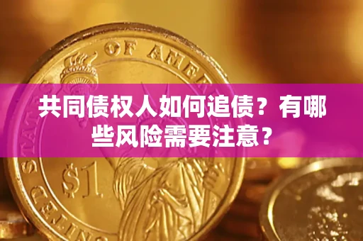济南共同债权人如何追债？有哪些风险需要注意？