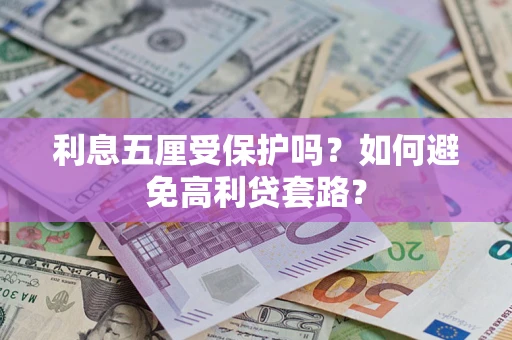 济南利息五厘受保护吗？如何避免高利贷套路？