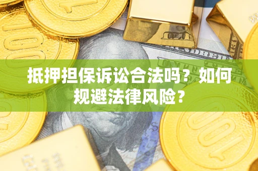 济南抵押担保诉讼合法吗？如何规避法律风险？