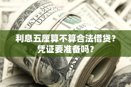 济南利息五厘算不算合法借贷？凭证要准备吗？