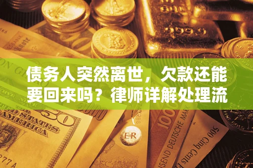 济南债务人突然离世，欠款还能要回来吗？律师详解处理流程