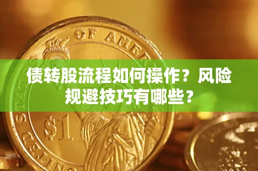 济南债转股流程如何操作？风险规避技巧有哪些？