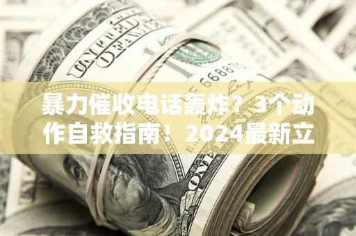 济南暴力催收电话轰炸？3个动作自救指南！2024最新立案标准全解析