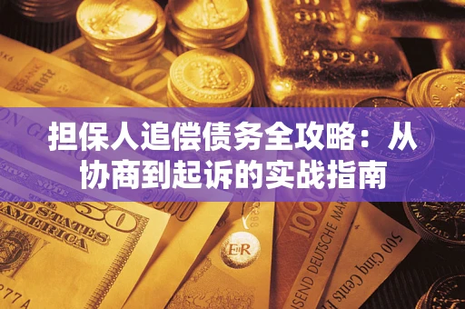 济南担保人追偿债务全攻略:从协商到起诉的实战指南 济南担保人追偿债务全攻略:从协商到起诉的实战指南