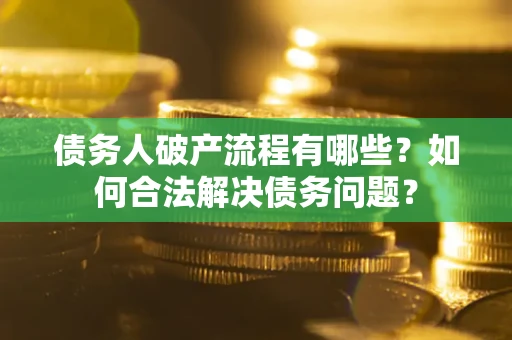 济南债务人破产流程有哪些？如何合法解决债务问题？