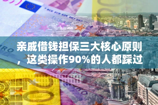 济南亲戚借钱担保三大核心原则，这类操作90%的人都踩过坑！附法院判决案例