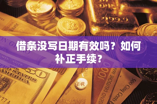 济南借条没写日期有效吗？如何补正手续？