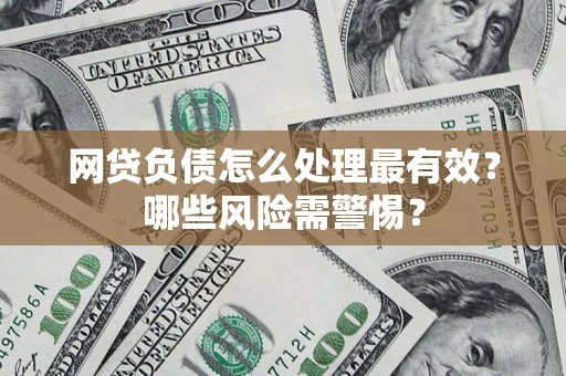 济南网贷负债怎么处理最有效？哪些风险需警惕？