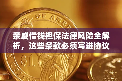 济南亲戚借钱担保法律风险全解析，这些条款必须写进协议