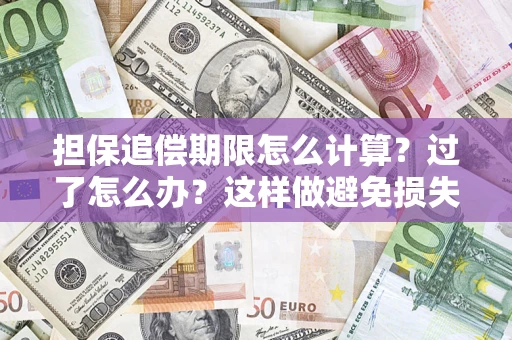 济南担保追偿期限怎么计算？过了怎么办？这样做避免损失！